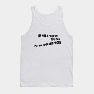 I'm Not A Person You Can Put On Speaker Phone Tank Top